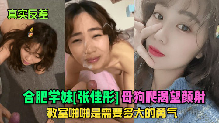 真实反差】合肥学妹张佳彤母狗爬渴望颜射！教室啪啪是需要多大的勇气！